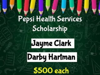 Jayme Clark
Darby Hartman
$500 each
Pepsi Health Services
Scholarship
 