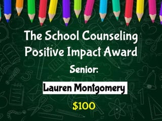 Senior:
Lauren Montgomery
$100
The School Counseling
Positive Impact Award
 