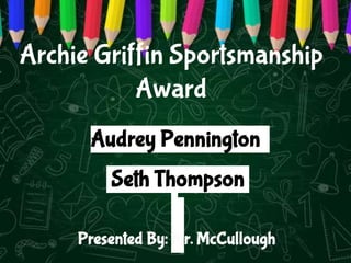 Archie Griffin Sportsmanship
Award
Audrey Pennington
Seth Thompson
Presented By: Mr. McCullough
 