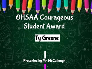 OHSAA Courageous
Student Award
Presented by Mr. McCullough
Ty Greene
 