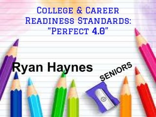 College & Career
Readiness Standards:
“Perfect 4.0”
Ryan Haynes
 