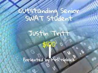 Outstanding Senior
SWAT Student
Presented by Mrs. Noblick
Justin Tritt
$100
 