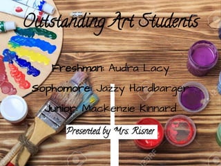 Outstanding Art Students
Presented by Mrs. Risner
Freshman: Audra Lacy
Sophomore: Jazzy Hardbarger
Junior: Mackenzie Kinnard
 