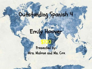 Outstanding Spanish 4
Presented by:
Mrs. Malone and Ms. Cox
Emily Hoover
$100
 