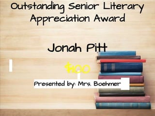 Outstanding Senior Literary
Appreciation Award
Presented by: Mrs. Boehmer
Jonah Pitt
$100
 