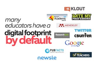 digitalfootprint
bydefault
many
educatorshavea
 