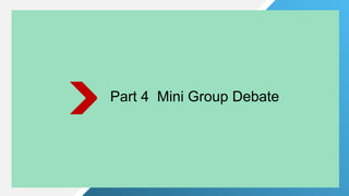Part 1 IELTS Essay Structure
Part 4 Mini Group Debate
 