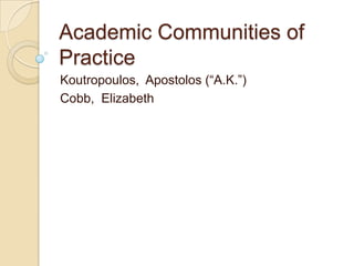 Academic Communities of Practice Koutropoulos,  Apostolos (“A.K.”) Cobb,  Elizabeth 
