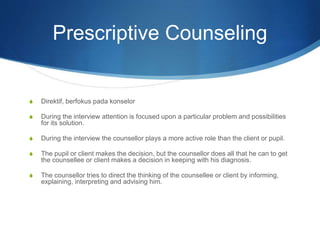 Prescriptive Counseling
S Direktif, berfokus pada konselor
S During the interview attention is focused upon a particular p...
