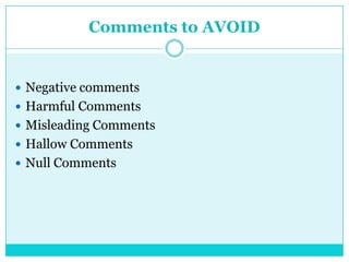 Comments to AVOID
 Negative comments
 Harmful Comments
 Misleading Comments
 Hallow Comments
 Null Comments
 