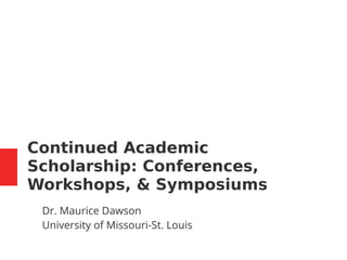 Continued Academic
Scholarship: Conferences,
Workshops, & Symposiums
Dr. Maurice Dawson
University of Missouri-St. Louis
 