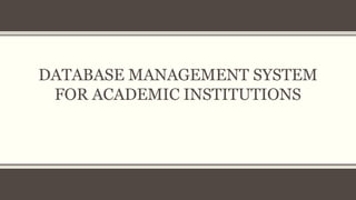 DATABASE MANAGEMENT SYSTEM
FOR ACADEMIC INSTITUTIONS
 