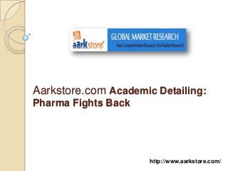 Aarkstore.com Academic Detailing:
Pharma Fights Back




                      http://www.aarkstore.com/
 