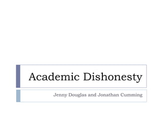 Academic Dishonesty Jenny Douglas and Jonathan Cumming 