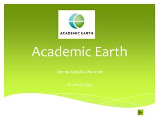 Academic Earth
   Omnia Abdulla Alhashmi

       ID: 200919344
 