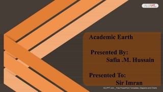 ALLPPT.com _ Free PowerPoint Templates, Diagrams and Charts
Academic Earth
Presented By:
Safia .M. Hussain
Presented To:
Sir Imran
 