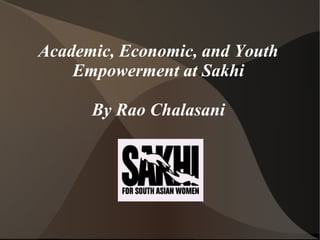 Academic, Economic, and Youth
    Empowerment at Sakhi

      By Rao Chalasani
 
