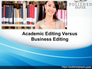 Academic Editing Versus
Business Editing
https://polishedpaper.com
 