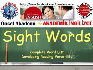 Sight Words
Complete Word List
Developing Reading Versatility
Öncel Akademi ile AKADEM Kİ
NG L ZCEİ İ İ
https://www.facebook.com/oncelacademy
 