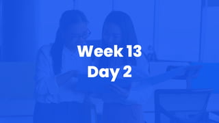 Week 13
Day 2
 