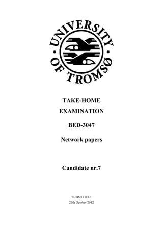TAKE-HOME
EXAMINATION
BED-3047
Network papers

Candidate nr.7

SUBMITTED:
26th October 2012

 