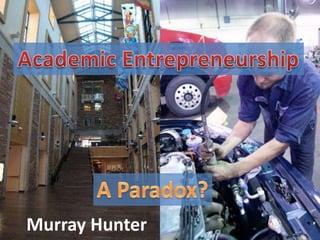 Academic Entrepreneurship A Paradox? Murray Hunter 
