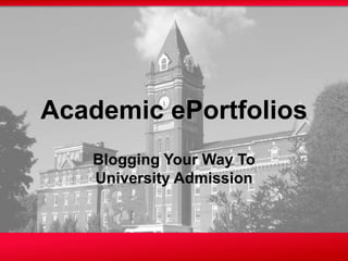 Academic ePortfolios
   Blogging Your Way To
   University Admission
 