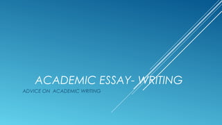 ACADEMIC ESSAY- WRITING
ADVICE ON ACADEMIC WRITING
 