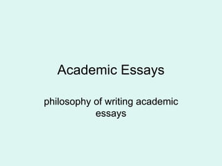 Academic Essays
philosophy of writing academic
essays
 