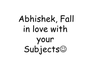  Abhishek, Fall
in love with
your
	
  
SubjectsJ
	
  
	
  
	
  
	
  
	
  

 