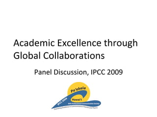Academic Excellence through Global Collaborations Panel Discussion, IPCC 2009 