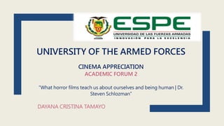 UNIVERSITY OF THE ARMED FORCES
CINEMA APPRECIATION
ACADEMIC FORUM 2
“What horror films teach us about ourselves and being human | Dr.
Steven Schlozman”
DAYANA CRISTINA TAMAYO
 