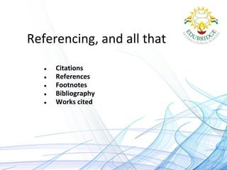 Referencing, and all that
● Citations
● References
● Footnotes
● Bibliography
● Works cited
 