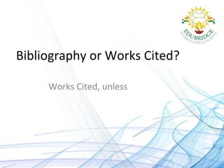 Bibliography or Works Cited?
Works Cited, unless
 
