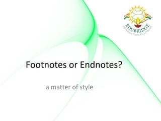 Footnotes or Endnotes?
a matter of style
 