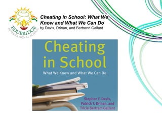 Cheating in School: What We 
Know and What We Can Do 
by Davis, Drinan, and Bertrand Gallant 
 