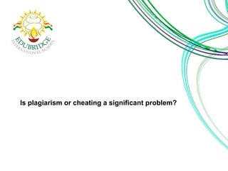 Is plagiarism or cheating a significant problem? 
 