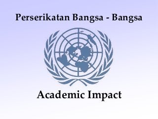 Academic Impact
Perserikatan Bangsa - Bangsa
 
