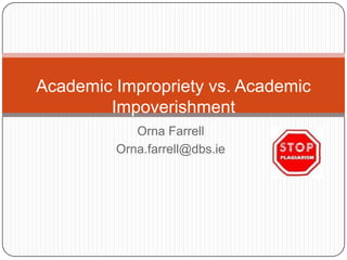 Orna Farrell Orna.farrell@dbs.ie Academic Impropriety vs. Academic Impoverishment 