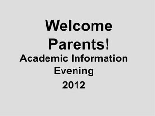 Welcome
    Parents!
Academic Information
     Evening
       2012
 