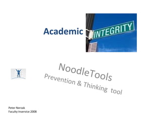 Academic Integrity NoodleTools  Prevention & Thinking  tool  Peter Nerzak Faculty Inservice 2008 