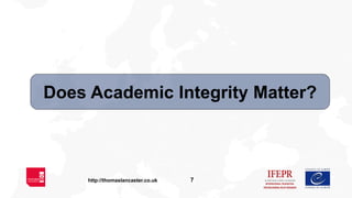 7http://thomaslancaster.co.uk
Does Academic Integrity Matter?
 