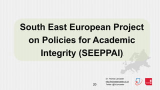 Dr. Thomas Lancaster
http://thomaslancaster.co.uk
Twitter: @DrLancaster20
South East European Project
on Policies for Acad...