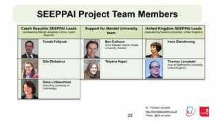 Dr. Thomas Lancaster
http://thomaslancaster.co.uk
Twitter: @DrLancaster22
SEEPPAI Project Team Members
Czech Republic SEEP...