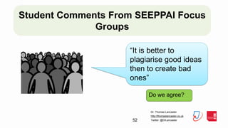 Dr. Thomas Lancaster
http://thomaslancaster.co.uk
Twitter: @DrLancaster52
Student Comments From SEEPPAI Focus
Groups
“It i...