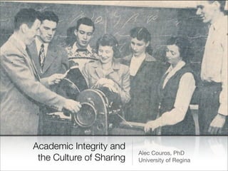 Academic Integrity and
                          Alec Couros, PhD
 the Culture of Sharing   University of Regina
 