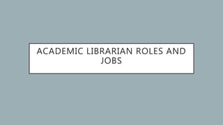 ACADEMIC LIBRARIAN ROLES AND
JOBS
 