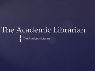 The Academic Librarian
    {   The Academic Library
 