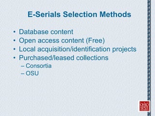 E-Serials Selection Methods Database content Open access content (Free) Local acquisition/identification projects Purchased/leased collections Consortia OSU  
