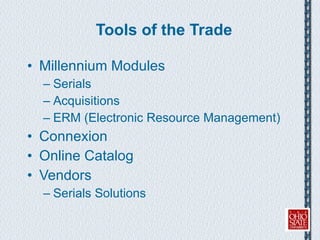 Tools of the Trade Millennium Modules Serials Acquisitions ERM (Electronic Resource Management) Connexion Online Catalog  Vendors Serials Solutions 